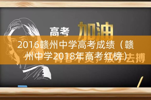 2016赣州中学高考成绩（赣州中学2018年高考红榜）