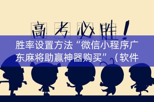 胜率设置方法“微信小程序广东麻将助赢神器购买”（软件出售)