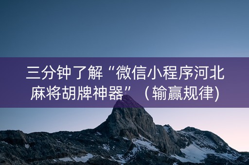 三分钟了解“微信小程序河北麻将胡牌神器”（输赢规律)