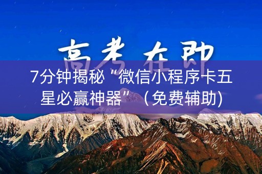 7分钟揭秘“微信小程序卡五星必赢神器”（免费辅助)