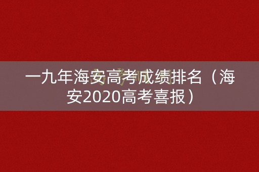 一九年海安高考成绩排名（海安2020高考喜报）