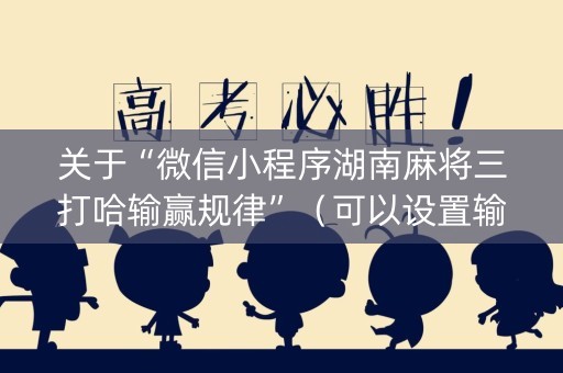 关于“微信小程序湖南麻将三打哈输赢规律”（可以设置输赢吗)