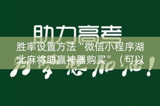 胜率设置方法“微信小程序湖北麻将助赢神器购买”（可以设置输赢吗)