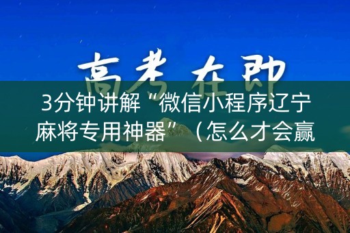 3分钟讲解“微信小程序辽宁麻将专用神器”（怎么才会赢)