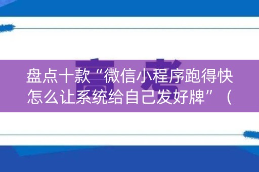 盘点十款“微信小程序跑得快怎么让系统给自己发好牌”（助赢神器)