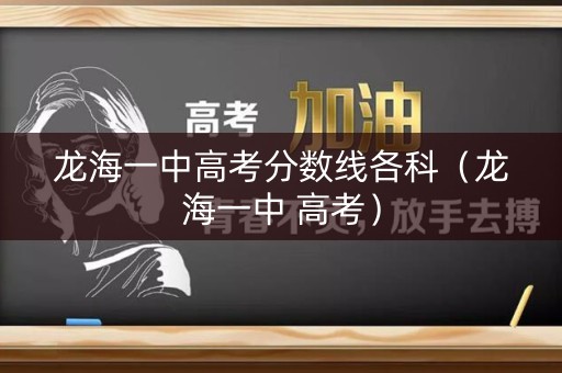 龙海一中高考分数线各科（龙海一中 高考）