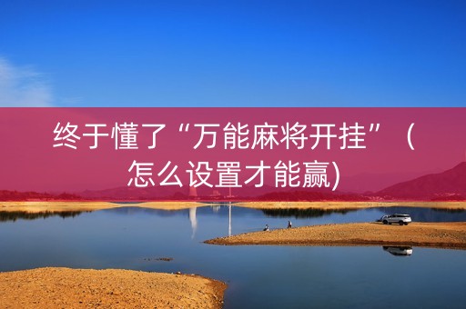 终于懂了“万能麻将开挂”（怎么设置才能赢)