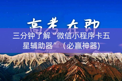 三分钟了解“微信小程序卡五星辅助器”（必赢神器)