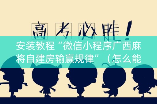 安装教程“微信小程序广西麻将自建房输赢规律”（怎么能得到好牌)