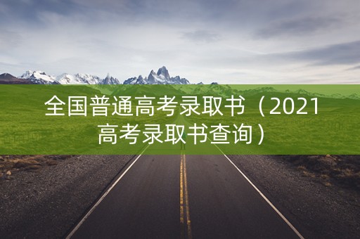 全国普通高考录取书（2021高考录取书查询）