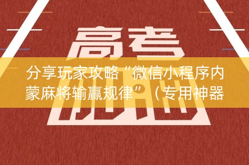 分享玩家攻略“微信小程序内蒙麻将输赢规律”（专用神器下载)