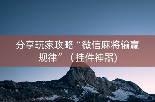 分享玩家攻略“微信麻将输赢规律”（挂件神器)
