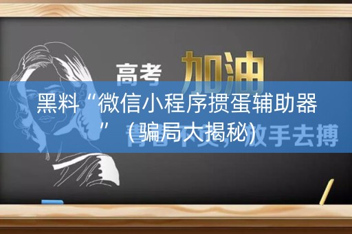 黑料“微信小程序掼蛋辅助器”（骗局大揭秘)