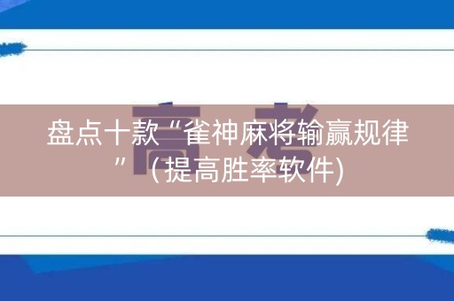 盘点十款“雀神麻将输赢规律”（提高胜率软件)