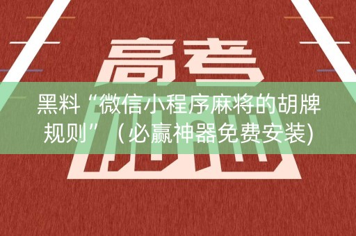 黑料“微信小程序麻将的胡牌规则”（必赢神器免费安装)