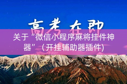 关于“微信小程序麻将挂件神器”（开挂辅助器插件)