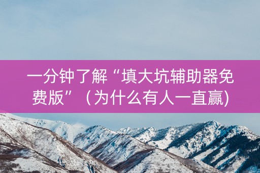 一分钟了解“填大坑辅助器免费版”（为什么有人一直赢)
