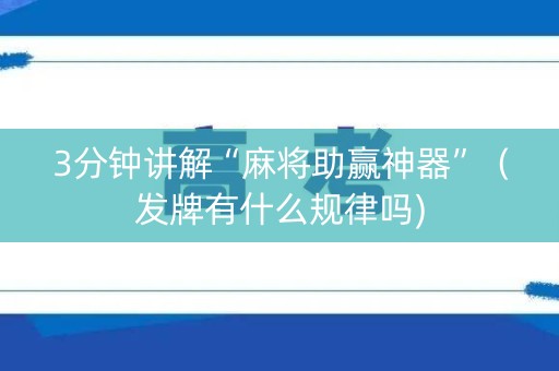 3分钟讲解“麻将助赢神器”（发牌有什么规律吗)