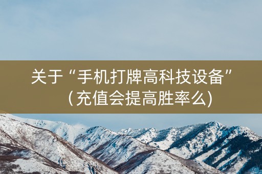 关于“手机打牌高科技设备”（充值会提高胜率么)
