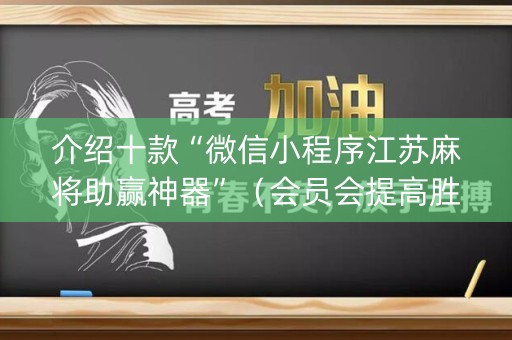 介绍十款“微信小程序江苏麻将助赢神器”（会员会提高胜率吗)