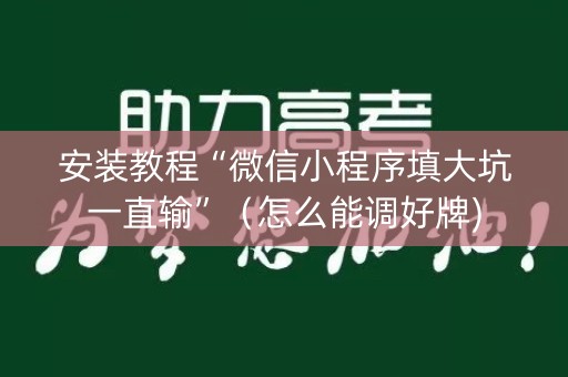 安装教程“微信小程序填大坑一直输”（怎么能调好牌)