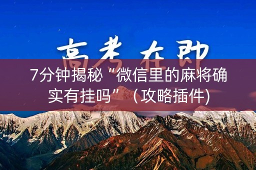 7分钟揭秘“微信里的麻将确实有挂吗”（攻略插件)