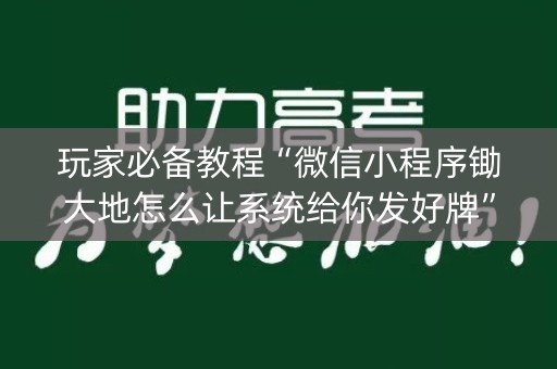 玩家必备教程“微信小程序锄大地怎么让系统给你发好牌”（通用挂软件多少钱)