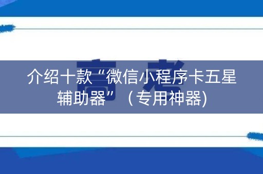 介绍十款“微信小程序卡五星辅助器”（专用神器)