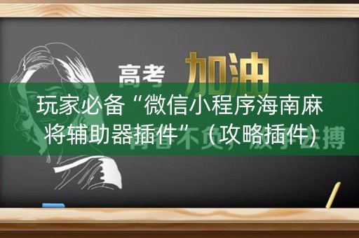 玩家必备“微信小程序海南麻将辅助器插件”（攻略插件)