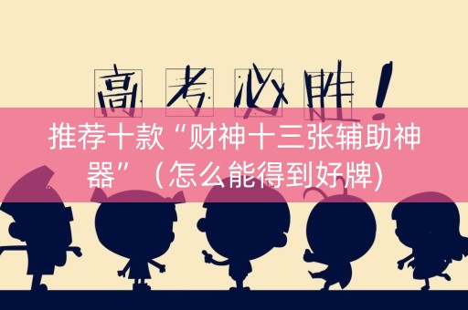 推荐十款“财神十三张辅助神器”（怎么能得到好牌)