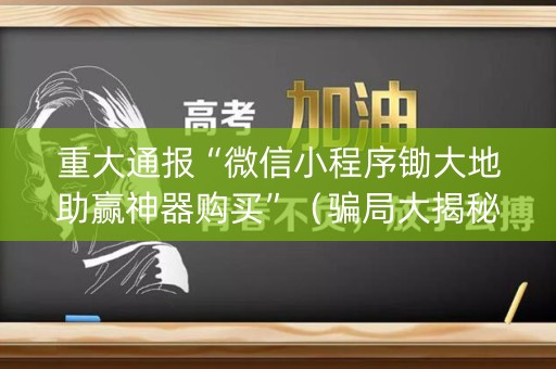 重大通报“微信小程序锄大地助赢神器购买”（骗局大揭秘)