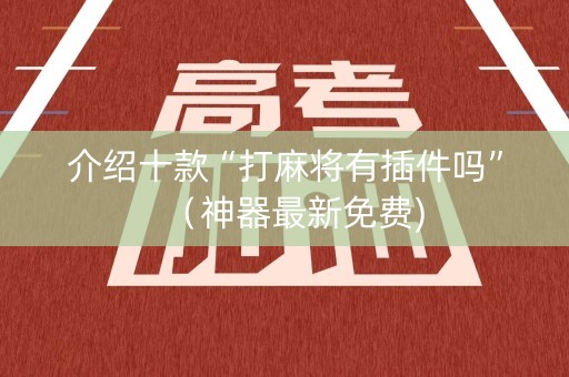 介绍十款“打麻将有插件吗”（神器最新免费)
