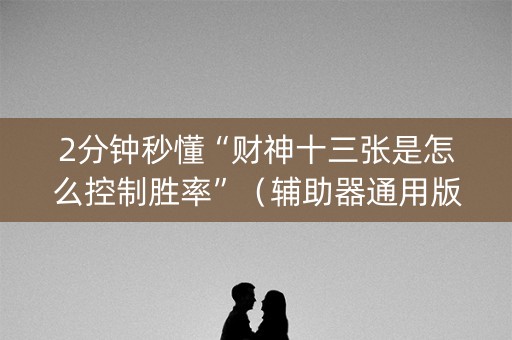 2分钟秒懂“财神十三张是怎么控制胜率”（辅助器通用版)
