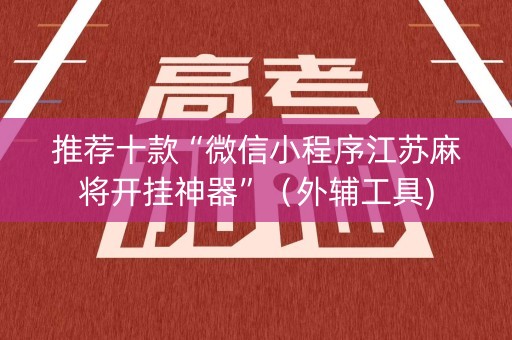 推荐十款“微信小程序江苏麻将开挂神器”（外辅工具)
