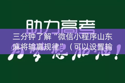 三分钟了解“微信小程序山东麻将输赢规律”（可以设置输赢吗)