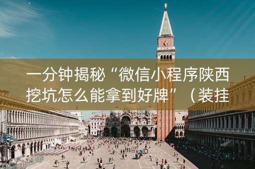 一分钟揭秘“微信小程序陕西挖坑怎么能拿到好牌”（装挂怎么安装)