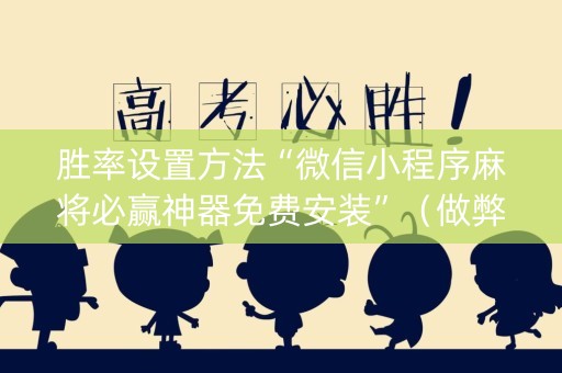 胜率设置方法“微信小程序麻将必赢神器免费安装”（做弊器软件下载)