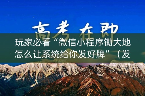玩家必看“微信小程序锄大地怎么让系统给你发好牌”（发牌有什么规律吗)