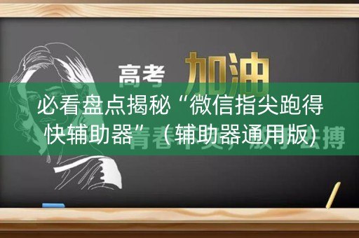 必看盘点揭秘“微信指尖跑得快辅助器”（辅助器通用版)