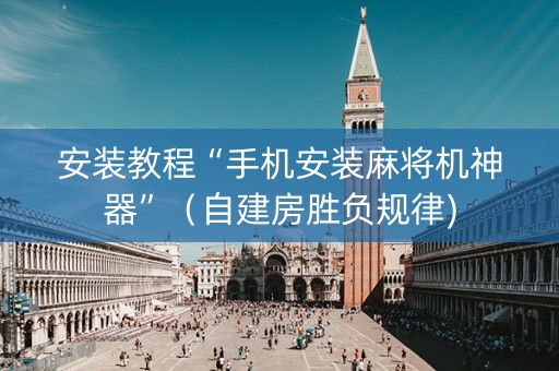安装教程“手机安装麻将机神器”（自建房胜负规律)