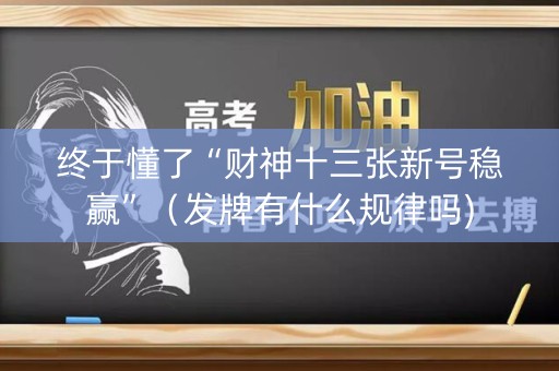 终于懂了“财神十三张新号稳赢”（发牌有什么规律吗)