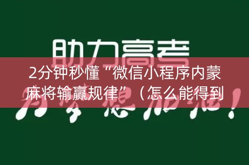 2分钟秒懂“微信小程序内蒙麻将输赢规律”（怎么能得到好牌)