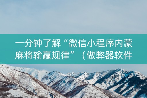 一分钟了解“微信小程序内蒙麻将输赢规律”（做弊器软件下载)