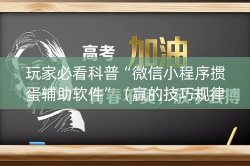 玩家必看科普“微信小程序掼蛋辅助软件”（赢的技巧规律)