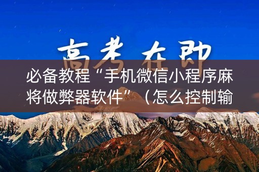 必备教程“手机微信小程序麻将做弊器软件”（怎么控制输赢)