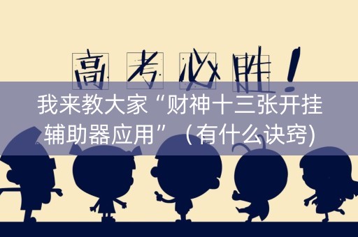 我来教大家“财神十三张开挂辅助器应用”（有什么诀窍)