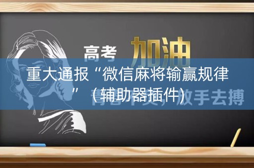 重大通报“微信麻将输赢规律”（辅助器插件)