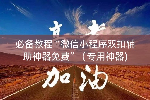 必备教程“微信小程序双扣辅助神器免费”（专用神器)