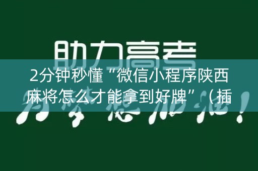2分钟秒懂“微信小程序陕西麻将怎么才能拿到好牌”（插件可信吗)
