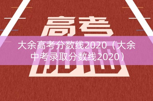 大余高考分数线2020（大余中考录取分数线2020）